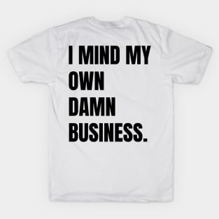 I mind my own business. T-Shirt